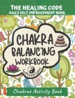 Chakra Balancing Workbook, The healing Code, Daily Self Improvement Book, Chakras Activity Book: Chakra balancing through listening to physical, emoti By Jimmy Yap Cover Image