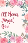 I'll Never Forget You: Discrete Internet Password Manager to Keep Your Private Information Safe - With Beautiful Floral Motif By Sam Secure Cover Image