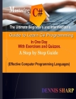Mastering C#: : The Ultimate Beginner's And Intermediate's Guide to Learn C# Programming In One Day with Exercises and Quizzes, A St By Dennis Sharp Cover Image