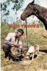 Man Tracks: With the Mounted Police in the Australian Wilds By Ion Idriess Cover Image