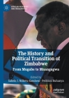 The History and Political Transition of Zimbabwe: From Mugabe to Mnangagwa (African Histories and Modernities) By Sabelo J. Ndlovu-Gatsheni (Editor), Pedzisai Ruhanya (Editor) Cover Image