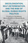 Decolonization, Self-Determination, and the Rise of Global Human Rights Politics (Human Rights in History) By A. Dirk Moses (Editor), Marco Duranti (Editor), Roland Burke (Editor) Cover Image
