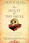 The Jesuit and the Skull: Teilhard de Chardin, Evolution, and the Search for Peking Man By Amir Aczel Cover Image
