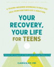 Your Recovery, Your Life for Teens: A Trauma-Informed Workbook to Help You Heal from Substance Use and Addiction Cover Image