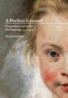 A Perfect Ground: Preparatory Layers for Oil Paintings 1550-1900 By Maartje Stols-Witlox Cover Image