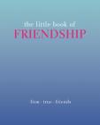 The Little Book of Friendship: Firm. True. Friends By Tiddy Rowan Cover Image