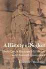 History Of Neglect: Health Care Southern Blacks Mill Workers By Edward H. Beardsley Cover Image