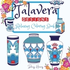 Talavera Designs Adult Coloring Book: Mexican Festive Color Your Best Talavera Pottery Meditation And Stress Relief Cover Image