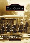Clay County (Images of America) By Kevin S. Hooper Cover Image