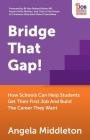 Bridge That Gap!: How Schools Can Help Students Get Their First Job and Build the Career They Want By Angela Middleton Cover Image