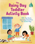 The Rainy Day Toddler Activity Book: 100+ Fun Early Learning Activities for Inside Play (Toddler Activity Books) By Krissy Bonning-Gould Cover Image