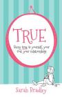 True: Being True to Yourself, Your God, Your Relationships By Sarah Bradley Cover Image