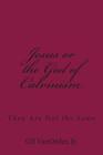 Jesus or the God of Calvinism: They Are Not the Same By Gil Vanorder Jr Cover Image