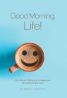 Good Morning, Life!: One Woman Waking Up to Happiness, One Moment at a Time By Barbara Demone Cover Image