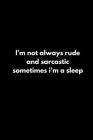 I'm not always rude and sarcastic sometimes i'm a sleep By Tony Reeves Cover Image