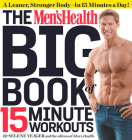 The Men's Health Big Book of 15-Minute Workouts: A Leaner, Stronger Body--in 15 Minutes a Day! Cover Image