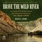 Brave the Wild River: The Untold Story of Two Women Who Mapped the Botany of the Grand Canyon By Melissa L. Sevigny, Elizabeth Wiley (Read by) Cover Image