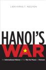 Hanoi's War: An International History of the War for Peace in Vietnam (New Cold War History) Cover Image