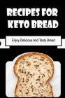 Recipes For Keto Bread: Enjoy Delicious And Tasty Bread Cover Image
