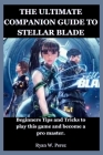 The Ultimate Companion Guide to Stellar Blade: Beginners Tips and Tricks to play this game and become a pro master. Cover Image