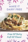 Make It Dairy Free: Free Of Dairy, Full Of Flavor: Make It Dairy Free By Antoinette Mansker Cover Image