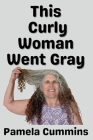 This Curly Woman Went Gray By Pamela Cummins Cover Image