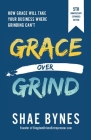 Grace Over Grind: How Grace Will Take Your Business Where Grinding Can't By Shae Bynes Cover Image