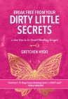 Break Free From Your Dirty Little Secrets: A New You in 10 Secret- Breaking Stages By Gretchen Hydo Cover Image