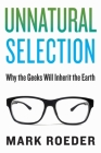 Unnatural Selection: Why the Geeks Will Inherit the Earth By Mark Roeder Cover Image