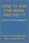How to Ask for More and Get It: The Art of Creative Negotiation By Francis Greenburger, Thomas Kiernan Cover Image