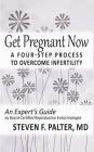 Get Pregnant Now: A Four-Step Process to Overcome Infertility Cover Image