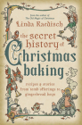 The Secret History of Christmas Baking: Recipes & Stories from Tomb Offerings to Gingerbread Boys By Linda Raedisch Cover Image