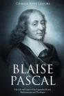 Blaise Pascal: The Life and Legacy of the Legendary French Mathematician and Theologian Cover Image