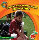 Be on Time! (21st Century Basic Skills Library: Kids Can Make Manners Cou) By Katie Marsico Cover Image