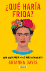 ¿Qué haría Frida?: Una guía para vivir atrevidamente / What Would Frida Do?: A G uide to Living Boldly By Arianna Davis Cover Image