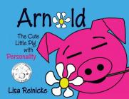 Arnold: The Cute Little Pig With Personality By Lisa Reinicke, Stephen Reinicke (Illustrator) Cover Image