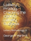 Lottery Prodigy: Cracking the Code to Lottery Success: Lottery Methodology III Cover Image