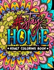 Stay Home Adult Coloring Book: Motivational Quotes to Get Stay Home Positive Mindsets and Energetic Moods By Colograce, Cara King Cover Image
