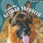 I Love My German Shepherd (Top Dogs) By Abigail Beal Cover Image
