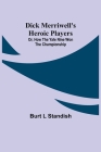 Dick Merriwell's Heroic Players; Or, How the Yale Nine Won the Championship By Burt L. Standish Cover Image