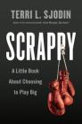 Scrappy: A Little Book About Choosing to Play Big By Terri L. Sjodin Cover Image