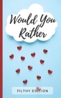 Would You Rather Filthy Edition: 100 Dirty Would You Rather Party Game Questions (For A Girls Night Out, Bachelorette Party, Hen Party, Girls Only Tri Cover Image