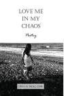 Love Me In My Chaos: Poetry Cover Image