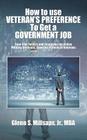 How to Use Veteran's Preference to Get a Government Job: Four-Star Tactics and Strategies for Active Military, Veterans, Spouses, Parents of Veterans By Glenn S. Millsaps Jr. Mba Cover Image