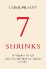 7 Shrinks: 60 Years in an Undiagnosed Altered State By Carol Prisant Cover Image