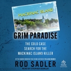 Grim Paradise: The Cold Case Search for the Mackinac Island Killer By Rod Sadler, Stephen Bowlby (Read by) Cover Image
