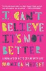I Can't Believe It's Not Better: A Woman's Guide to Coping with Life By Monica Heisey Cover Image