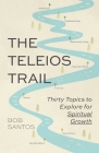 The Teleios Trail: Thirty Topics to Explore for Spiritual Growth Cover Image