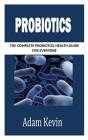 Probiotics: The Complete Probiotics Health Guide for Everyone Cover Image