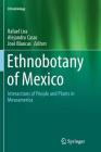 Ethnobotany of Mexico: Interactions of People and Plants in Mesoamerica (Ethnobiology) By Rafael Lira (Editor), Alejandro Casas (Editor), José Blancas (Editor) Cover Image